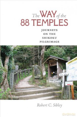 The Way of the 88 Temples: Journeys on the Shikoku Pilgrimage - Robert C. Sibley [KSIĄŻKA]