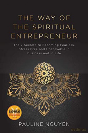 The Way of the Spiritual Entrepreneur: The 7 Secrets to Becoming Fearless, Stress Free and Unshakable in Business and in Life - Pauline Nguyen [KSIĄŻKA]