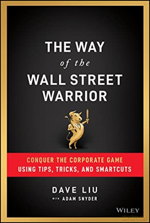The Way of the Wall Street Warrior: Conquer the Corporate Game Using Tips, Tricks, and Smartcuts - Dave Liu [KSIĄŻKA]