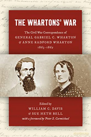 The Whartons' War: The Civil War Correspondence of General Gabriel C. Wharton and Anne Radford Wharton, 1863-1865 (Civil War America) - William C. Davis (editor) [KSIĄŻKA]