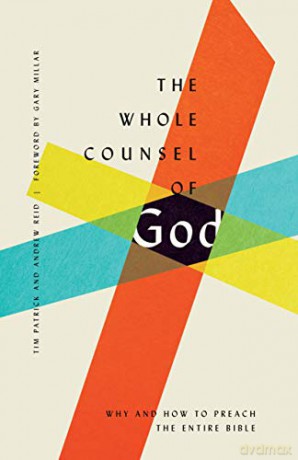 The Whole Counsel of God: Why and How to Preach the Entire Bible - Tim Patrick [KSIĄŻKA]