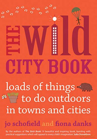 The Wild City Book: Fun Things to do Outdoors in Towns and Cities (Going Wild) - Jo Schofield [KSIĄŻKA]