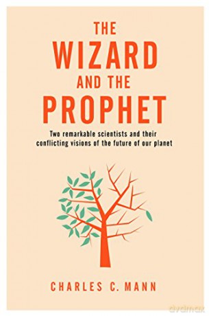 The Wizard and the Prophet: Two Groundbreaking Scientists and Their Conflicting Visions of the Future of Our Planet - Charles C. Mann [KSIĄŻKA]
