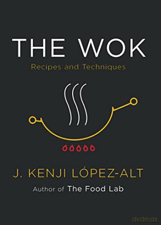 The Wok: Recipes and Techniques - J. Kenji López-Alt [KSIĄŻKA]