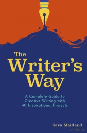 The Writer's Way: A Complete Guide to Creative Writing with 40 Inspirational Projects - Sara Maitland [KSIĄŻKA]