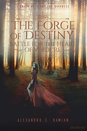 The Forge of Destiny: Battle for the Heart of Verdure - Alexandru C. Damian [KSIĄŻKA]