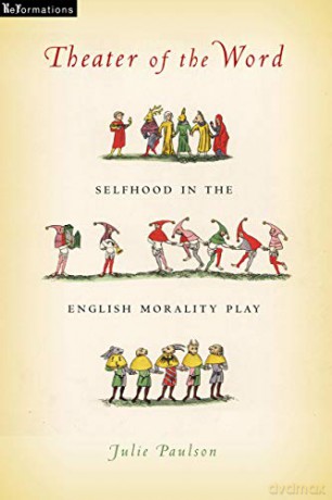 Theater of the Word: Selfhood in the English Morality Play (ReFormations: Medieval and Early Modern) - Julie Paulson [KSIĄŻKA]