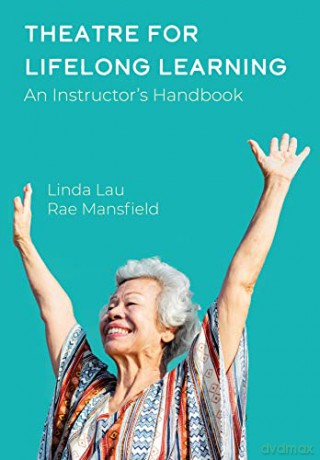 Theatre for Lifelong Learning: An Instructor's Handbook: A Handbook for Instructors, Older Adults, Communities, and Artists - Rae Mansfield [KSIĄŻKA]