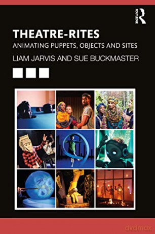 Theatre-Rites: Animating Puppets, Objects and Sites - Liam Jarvis [KSIĄŻKA]