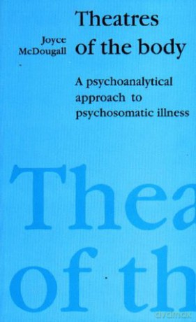 Theatres of the Body: Psychoanalytic Approach to Psychosomatic Illness - Joyce McDougall [KSIĄŻKA]