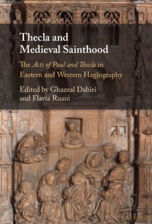 Thecla and Medieval Sainthood: The Acts of Paul and Thecla in Eastern and Western Hagiography - Ghazzal Dabiri [KSIĄŻKA]