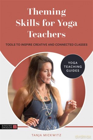 Theming Skills for Yoga Teachers: Tools to Inspire Creative and Connected Classes (Yoga Teaching Guides) - Tanja Mickwitz [KSIĄŻKA]