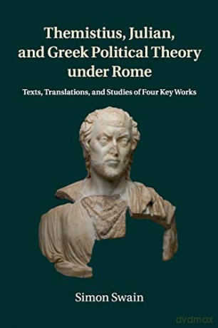 Themistius, Julian, and Greek Political Theory under Rome: Texts, Translations, and Studies of Four Key Works - Simon Swain [KSIĄŻKA]