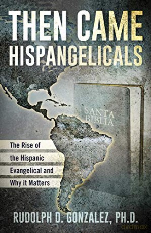 Then Came Hispangelicals: The Rise of the Hispanic Evangelical and Why It Matters [KSIĄŻKA]