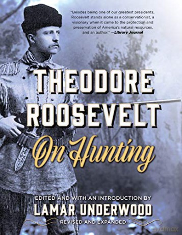 Theodore Roosevelt on Hunting: Revised and Expanded - Lamar Underwood [KSIĄŻKA]