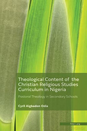 Theological Content of the Christian Religious Studies Curriculum in Nigeria; Pastoral Theology in Secondary Schools - Cyril Aigbadon Odia [KSIĄŻKA]