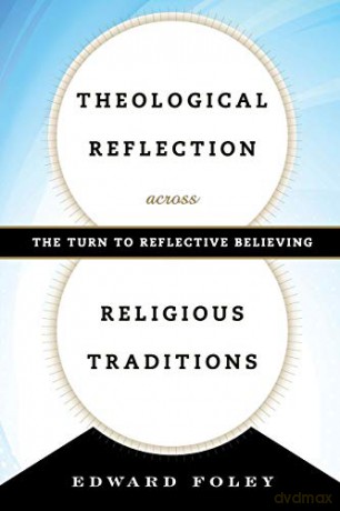 Theological Reflection across Religious Traditions: The Turn to Reflective Believing - Edward Foley [KSIĄŻKA]