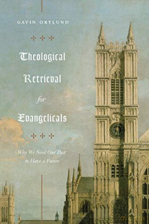 Theological Retrieval for Evangelicals: Why We Need Our Past to Have a Future - Gavin Ortlund [KSIĄŻKA]