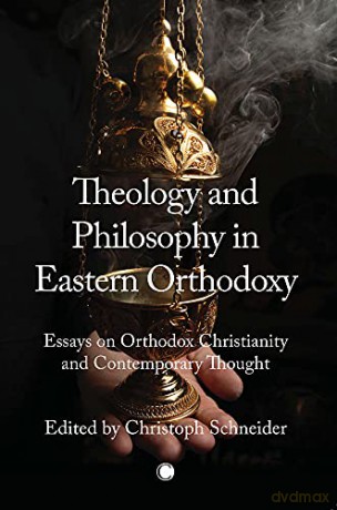 Theology and Philosophy in Eastern Orthodoxy: Essays on Orthodox Christianity and Contemporary Thought - Christoph Schneider [KSIĄŻKA]