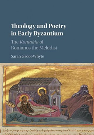 Theology and Poetry in Early Byzantium: The Kontakia of Romanos the Melodist - Sarah Gador-Whyte [KSIĄŻKA]