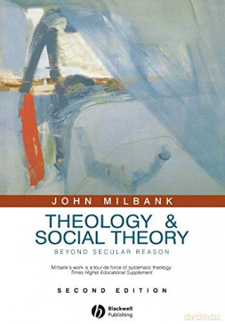 Theology and Social Theory: Beyond Secular Reason, 2nd Edition (Political Profiles) - John Milbank [KSIĄŻKA]