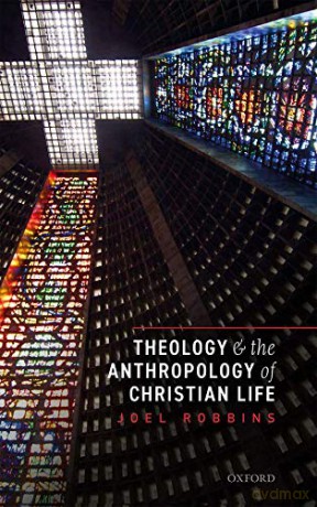 Theology and the Anthropology of Christian Life - Joel Robbins [KSIĄŻKA]