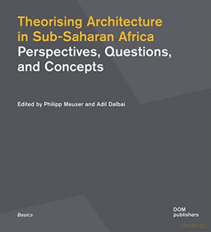 Theorising Architecture in Sub-Saharan Africa: Perspectives, Questions, and Concepts (Basics Series) - Philipp Meuser [KSIĄŻKA]