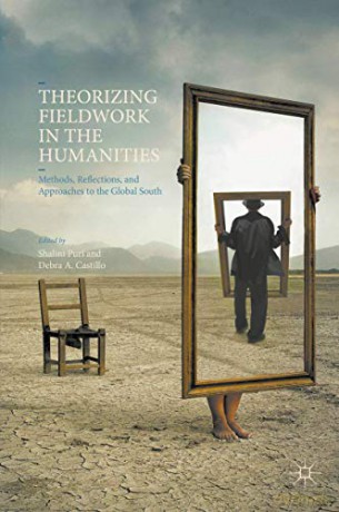 Theorizing Fieldwork in the Humanities: Methods, Reflections, and Approaches to the Global South - Shalini Puri [KSIĄŻKA]