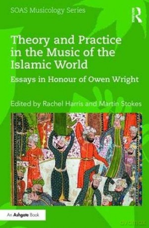 Theory and Practice in the Music of the Islamic World: Essays in Honour of Owen Wright (SOAS Studies in Music) - Rachel Harris [KSIĄŻKA]
