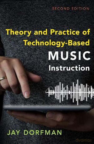 Theory and Practice of Technology-Based Music Instruction: Second Edition - Jay Dorfman [KSIĄŻKA]