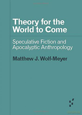 Theory for the World to Come: Speculative Fiction and Apocalyptic Anthropology (Forerunners: Ideas First) - Matthew J. Wolf-Meyer [KSIĄŻKA]