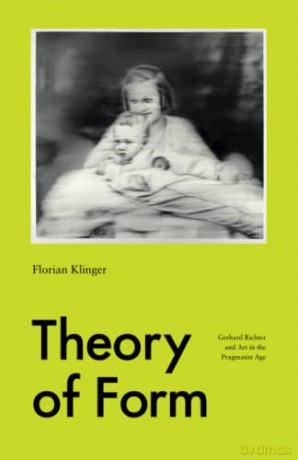Theory of Form: Gerhard Richter and Art in the Pragmatist Age - Florian Klinger [KSIĄŻKA]