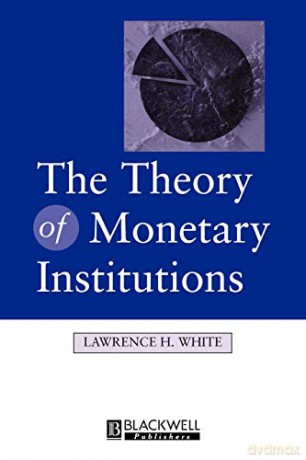 Theory of Monetary Institutions - Lawrence White [KSIĄŻKA]