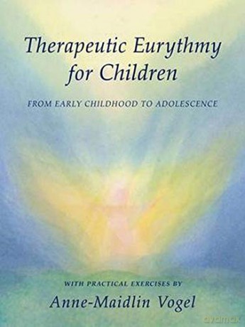 Therapeutic Eurythmy for Children: From Early Childhood to Adolescence with Practical Exercises - Anne-Maidlin Vogel [KSIĄŻKA]