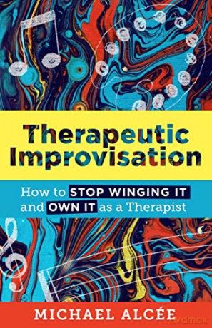 Therapeutic Improvisation: How to Stop Winging It and Own It as a Therapist (The Norton Series on Interpersonal Neurobiology) - Michael Alcée [KSIĄŻKA]