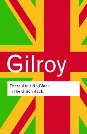 There Ain't No Black in the Union Jack: The Cultural Politics of Race and Nation (Routledge Classics) - Paul Gilroy [KSIĄŻKA]
