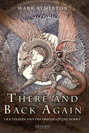 There and Back Again: J R R Tolkien and the Origins of The Hobbit - Mark Atherton [KSIĄŻKA]