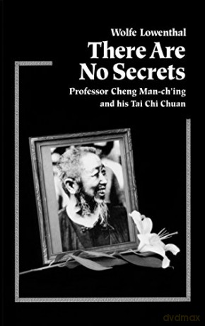 There are No Secrets: Professor Cheng Man-ching and His T'ai Chi Ch'uan - Wolfe Lowenthal [KSIĄŻKA]