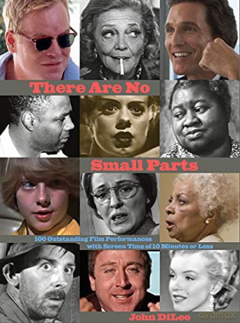 There Are No Small Parts: 100 Outstanding Film Performances with Screen Time of 10 Minutes or Less - John DiLeo [KSIĄŻKA]