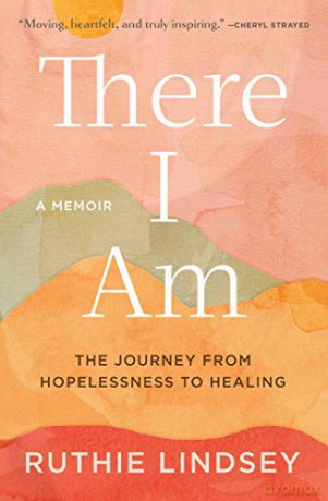 There I Am: The Journey from Hopelessness to Healing--A Memoir - Ruthie Lindsey [KSIĄŻKA]