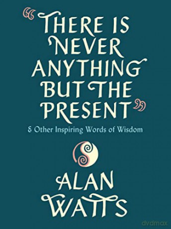 There Is Never Anything But the Present: And Other Inspiring Words of Wisdom - Alan Watts [KSIĄŻKA]