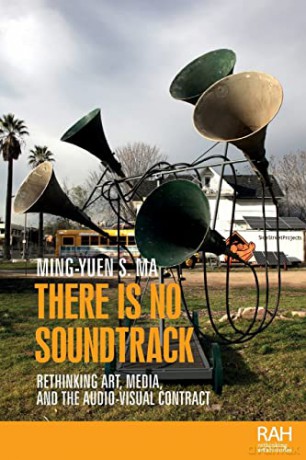 There is No Soundtrack: Rethinking Art, Media, and the Audio-Visual Contract (Rethinking Art's Histories) - Ming-Yuen S. Ma [KSIĄŻKA]