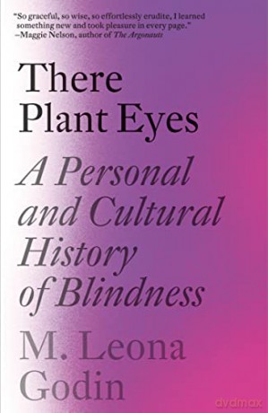 There Plant Eyes: A Personal and Cultural History of Blindness - M. Leona Godin [KSIĄŻKA]