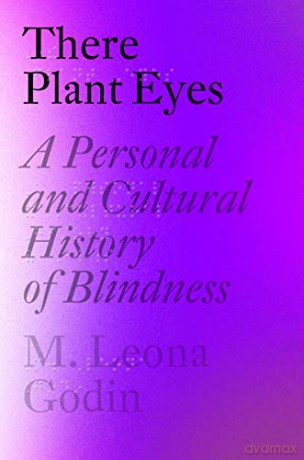 There Plant Eyes: A Personal and Cultural History of Blindness - M. Leona Godin [KSIĄŻKA]