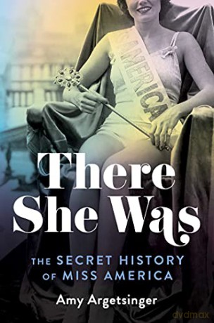There She Was: The Secret History of Miss America - Amy Argetsinger [KSIĄŻKA]