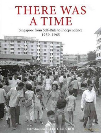 There Was a Time: Singapore 1959-1965 From Self-Rule to Independence - Lee Geok Boi [KSIĄŻKA]