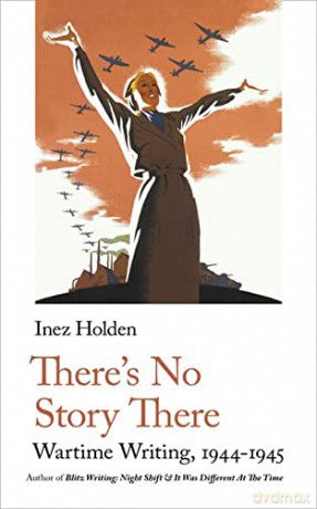 There's No Story There: Wartime Writing, 1944-1945 (Handheld World War 2 Classics, 3) - Inez Holden [KSIĄŻKA]