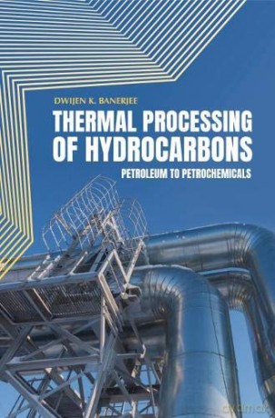 Thermal Processing of Hydrocarbons: Petroleum to Petrochemicals - Dwijen K. Banerjee [KSIĄŻKA]