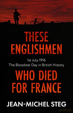 These Englishmen Who Died for France: 1st July 1916: The Bloodiest Day in British History - Jean-Michel Steg [KSIĄŻKA]