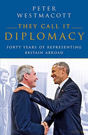 They Call It Diplomacy: Forty Years of Representing Britain Abroad - Peter Westmacott [KSIĄŻKA]